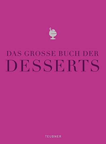 Das große Buch der Desserts: Warenkunde, Küchenpraxis, Rezepte (TEUBNER Edition)